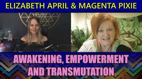 Elizabeth April and Magenta Pixie - Awakening, Empowerment and Transmutation