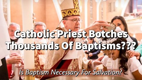 Catholic Priest Botches Thousands Of Baptisms?! - Is Baptism Necessary For Salvation? - Phoenix
