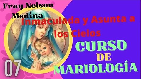 - 07- Inmaculada y Asunta a los Cielos - Curso de Mariología. Fray Nelson Medina.