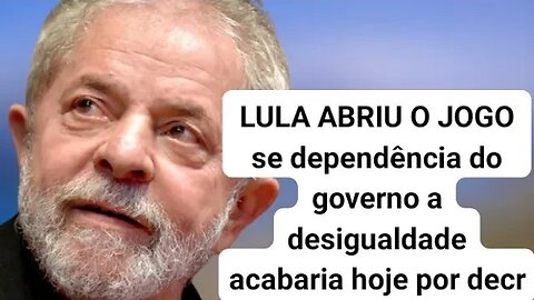 o presidente Lula abriu o jogo se dependesse do governo a desigualdade acabaria hoje por decreto