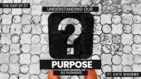 Understanding our Purpose as Humans | The GDP Ep. 37 Ft. Kate Wagner