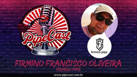 Firmino Francisco Oliveira - Firmino Pipe - PipeCast #2-25