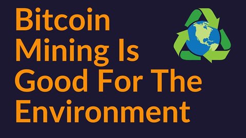 Why Bitcoin Mining Is Good For The Environment