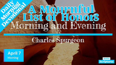 April 7 Morning Devotional | A Mournful List of Honors | Morning and Evening by Charles Spurgeon