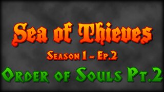 Sea of Thieves - Season 1 - Ep 2.1 - Order of Souls Part 2