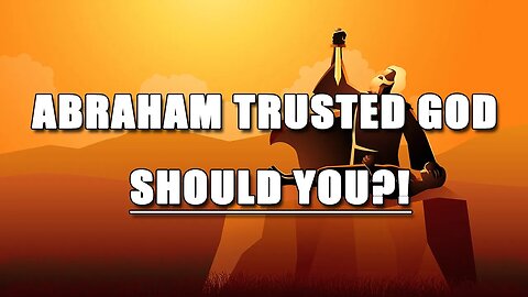 Abraham Trusted God - Should You?!