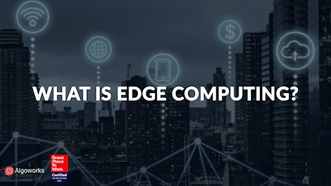 What is Edge Computing and Why Should You Know About It? Algoworks