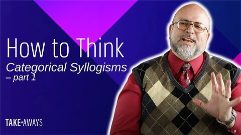 Take Aways | How to Think: Categorical Syllogisms - Part 1 | Reasons for Hope