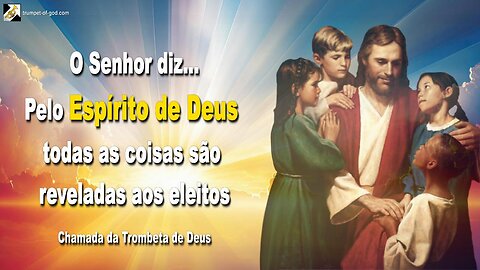 Pelo Espírito de Deus todas as coisas são reveladas aos eleitos 🎺 Chamada da Trombeta de Deus