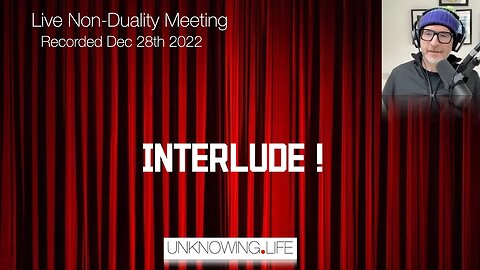 "INTERLUDE !" - Live Non-Duality Meeting Recorded Monday Dec 28th #nonduality #nondualism