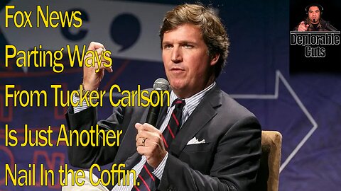 Fox News Parting Ways From Tucker Carlson Is Just Another Nail In The Coffin. | Deplorable Cuts