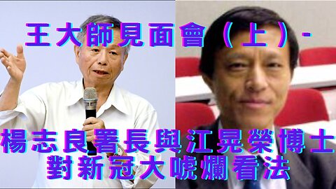 王大師見面會（上）- 楊志良署長與江晃榮博士對新冠大唬爛看法