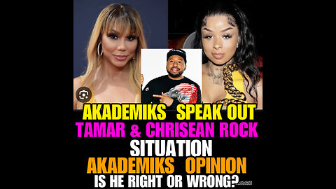 AKADEMIKS Speak out on CHRISEAN ROCK & TAMAR BRAXTON SITUATION!!