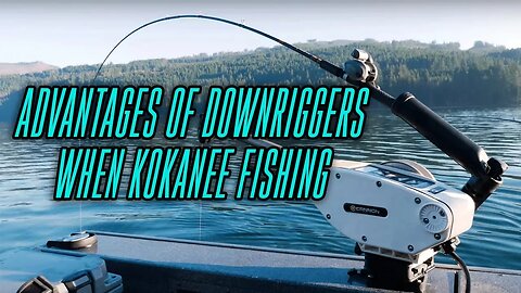 Key ADVANTAGES To Downriggers When Kokanee Fishing