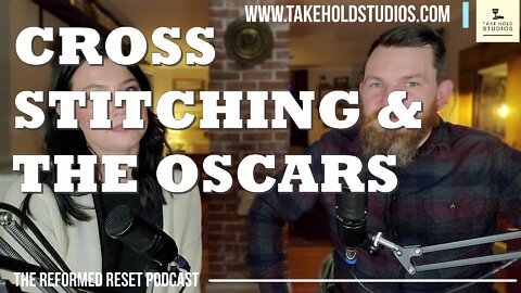 Cross Stich & The Oscars | The Reformed Reset Podcast