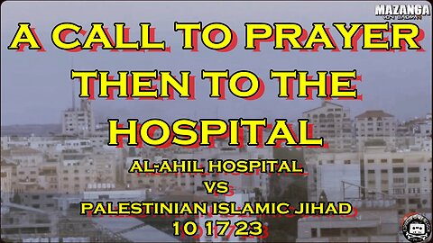 A call to prayer then to the hospital - Al-Ahil hospital vs Palestinian Islamic Jihad 10 17 23