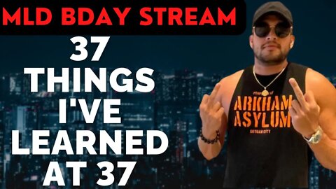 MLD BDAY STREAM: 37 Things I've Learned at 37