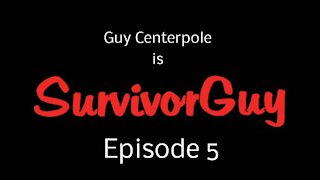 SurvivorGuy - Episode 5