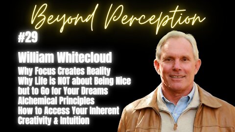 #29 | Alchemical Principles & Structural Creativity + Why Focus Creates Reality | William Whitecloud