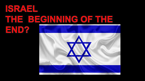 ISRAEL THE BEGINNING OF THE END?