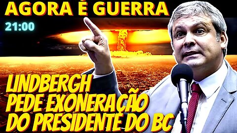 21h É GUERRA - LINDBERGH aciona o CMN, pede a exoneração de Campos Neto e aponta ‘sabotagem’