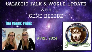Galactic Talk & World Update, April 2024, with Gene Decode