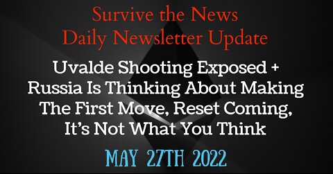 5-27-22: Uvalde Shooting Exposed + Russia Is Thinking About Making the First Move...