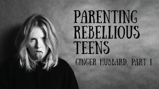 Ginger Hubbard - Parenting Rebellious Teens, Part 1
