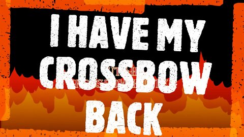 I HAVE MY CROSSBOW BACK