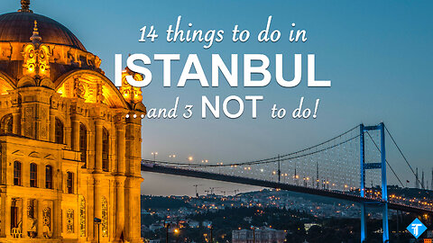 14 things to do (and 3 NOT to do) in Istanbul - 2024 Turkey Travel Guide