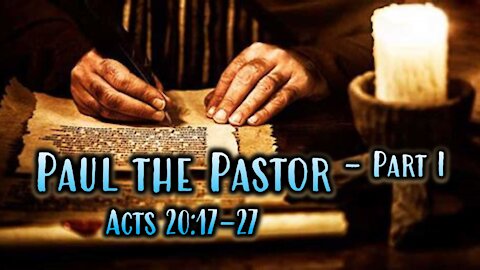 3-14-2021 Paul The Pastor - Part 1