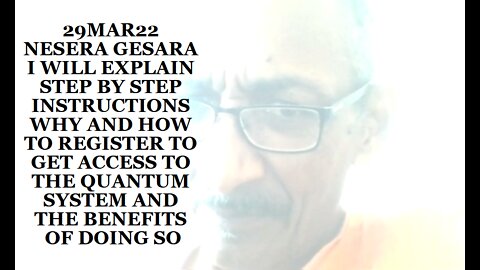 29MAR22 NESERA GESARA I WILL EXPLAIN STEP BY STEP INSTRUCTIONS WHY AND HOW TO REGISTER TO GET ACCESS