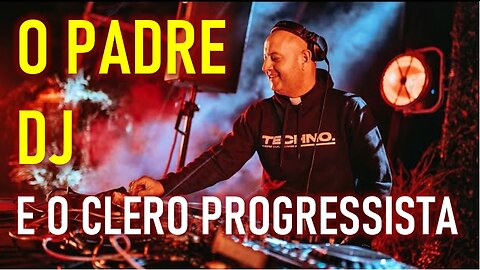 O PADRE DJ E O CLERO PROGRESSISTA