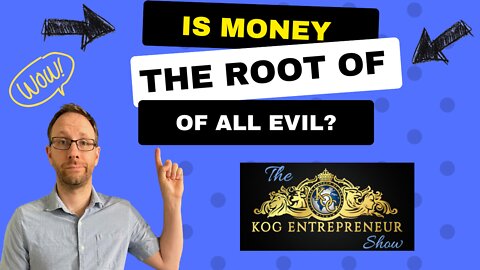 Is Money the Root of ALL EVIL? - 1 Timothy 6:10 Bible and Business - KOG Entrepreneur Show - Ep. 83