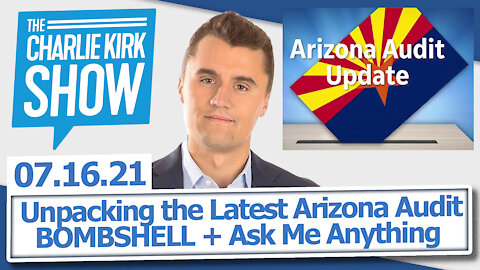 Unpacking the Latest Arizona Audit BOMBSHELL + Ask Me Anything | The Charlie Kirk Show LIVE 07.16.21