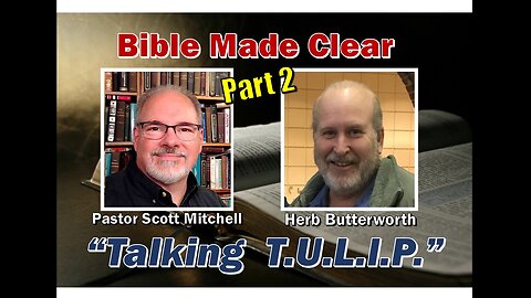 Talking TULIP with Pastor Scott and Herb Butterworth, pt2