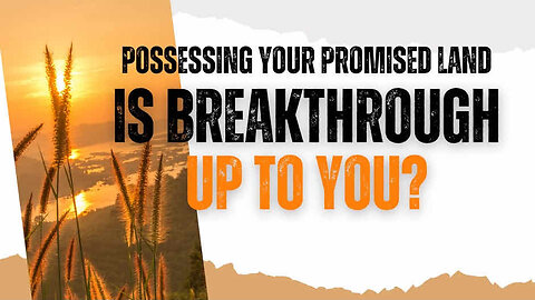 COMING UP: Possessing Your Promised Land: Is Breakthrough Up to You? April 17, 2024