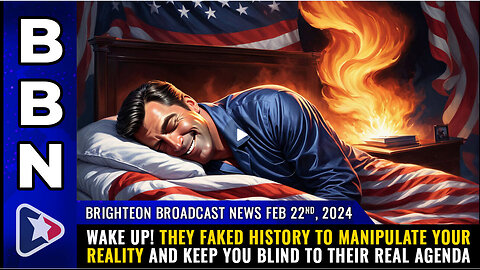 BBN, Feb 22, 2024 - WAKE UP! They FAKED history to MANIPULATE your reality...