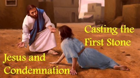 CASTING THE FIRST STONE - Jesus and Condemnation (Lenten Reflection, #29)