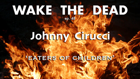 WTD ep.48 Johnny Cirucci 'eaters of children'