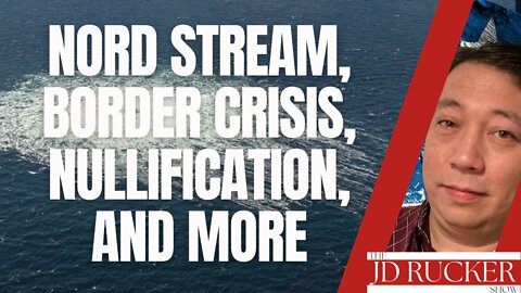 Nord Stream, Border Crisis, Nullification, and More - The JD Rucker Show 9-28-2022