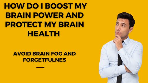 How To Boost Your Brain Power and Protect Your Brain Health (Avoid Brain Fog and Forgetfulness)