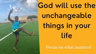 God uses the unchangeable things in your life