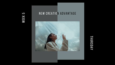 New Creation Advantage Week 5 Thursday
