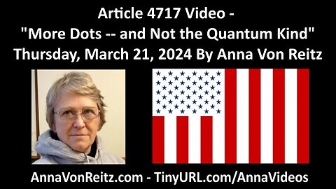 Article 4717 Video - More Dots -- and Not the Quantum Kind By Anna Von Reitz