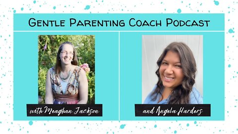 NEW EPISODE: Gentle Parenting Coach Podcast with Meaghan Jackson and Angela Harders