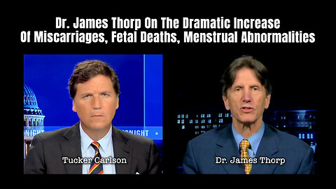 Dr. James Thorp On The Dramatic Increase Of Miscarriages, Fetal Deaths, Menstrual Abnormalities