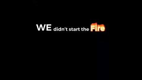 We didn’t start the Fire