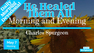 May 7 Morning Devotional | He Healed Them All | Morning and Evening by Charles Spurgeon