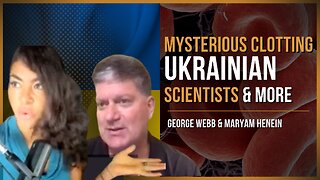 Mysterious Clots, Ukrainian Scientists & More Investigations with George Webb and Maryam Henein